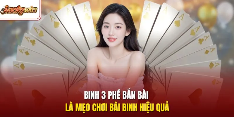 Binh 3 phé bắn bài là mẹo chơi bài binh hiệu quả