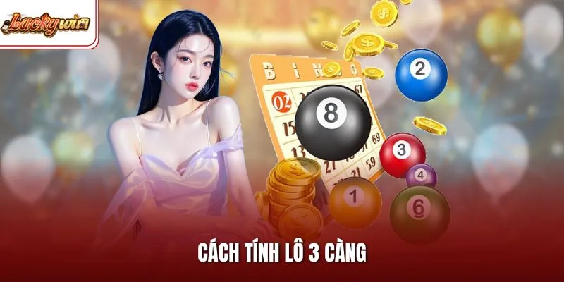 Cách Tính Lô 3 Càng| Cập Nhật Phương Pháp Chính Xác Nhất