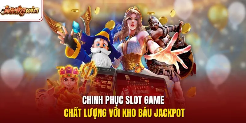Chinh phục slot game chất lượng với kho báu Jackpot