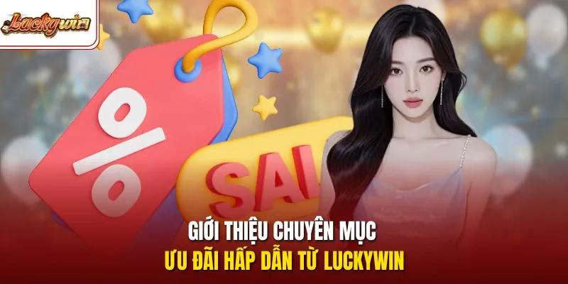 Giới thiệu chuyên mục ưu đãi hấp dẫn từ Luckywin
