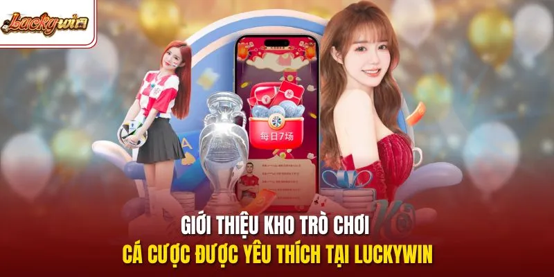 Giới thiệu kho trò chơi cá cược được yêu thích tại LUCKYWIN