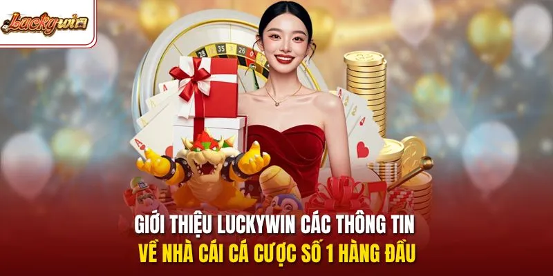 Giới thiệu LUCKYWIN các thông tin về nhà cái cá cược số 1 hàng đầu