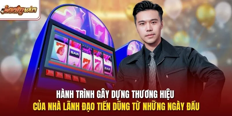 Hành trình gây dựng thương hiệu của nhà lãnh đạo Tiến Dũng từ những ngày đầu