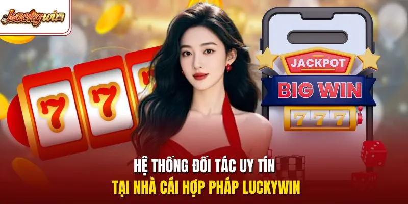 Hệ thống đối tác uy tín tại nhà cái hợp pháp LUCKYWIN