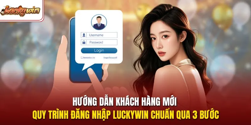 Hướng dẫn khách hàng mới quy trình đăng nhập LUCKYWIN chuẩn qua 3 bước