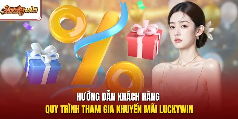Hướng dẫn khách hàng quy trình tham gia khuyến mãi LUCKYWIN