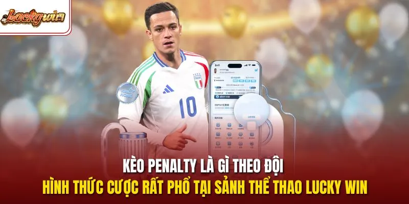 Kèo penalty là gì theo đội - Hình thức cược rất phổ tại sảnh thể thao lucky win