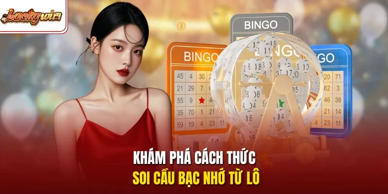 Khám phá cách thức soi cầu bạc nhớ từ lô