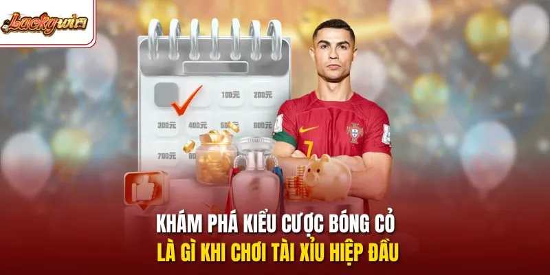Khám phá kiểu cược bóng cỏ là gì khi chơi tài xỉu hiệp đầu