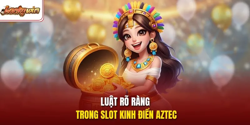 Luật rõ ràng trong slot kinh điển Aztec