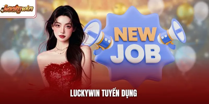 LUCKYWIN Tuyển Dụng – Việc Làm Hấp Dẫn, Thu Nhập Vượt Trội
