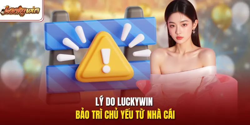 Lý do LUCKYWIN bảo trì chủ yếu từ nhà cái 