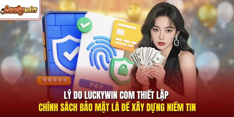 Lý do luckywin com thiết lập chính sách bảo mật là để xây dựng niềm tin