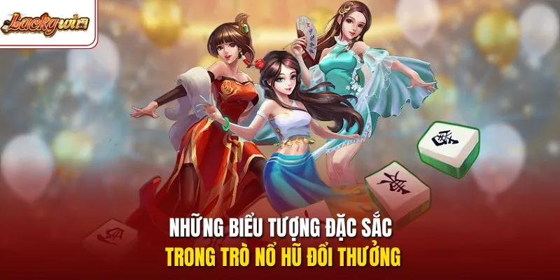 Những biểu tượng đặc sắc trong trò nổ hũ đổi thưởng  
