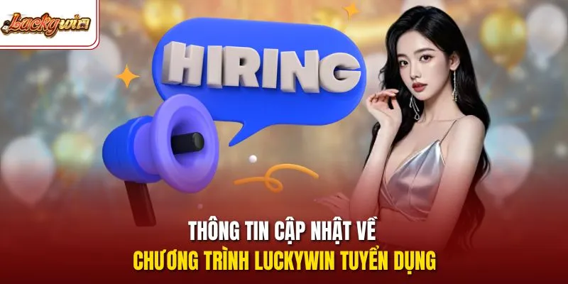 Thông tin cập nhật về chương trình LUCKYWIN tuyển dụng 