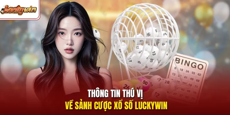 Thông tin thú vị về sảnh cược xổ số LUCKYWIN