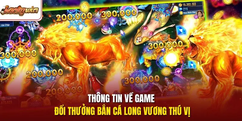Thông tin về game đổi thưởng bắn cá Long Vương thú vị 