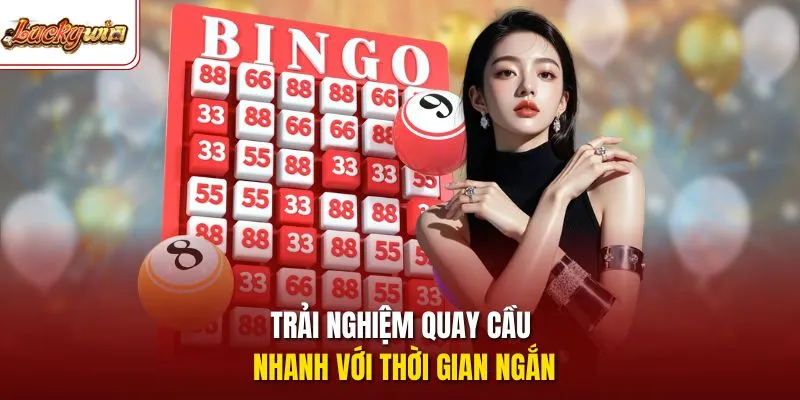 Trải nghiệm quay cầu nhanh với thời gian ngắn